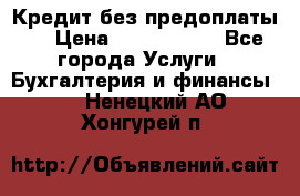 Кредит без предоплаты.  › Цена ­ 1 500 000 - Все города Услуги » Бухгалтерия и финансы   . Ненецкий АО,Хонгурей п.